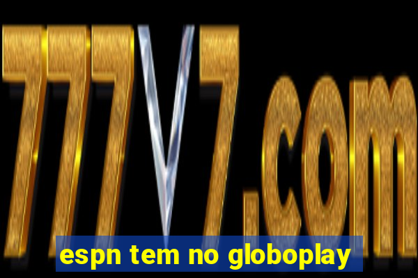 espn tem no globoplay